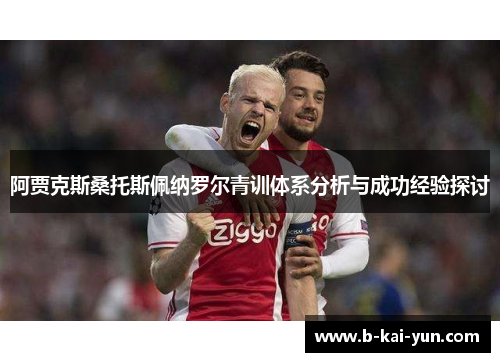 阿贾克斯桑托斯佩纳罗尔青训体系分析与成功经验探讨